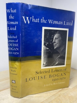 Item #629 What the Woman Lived: Selected Letters of Louise Bogan, 1920-1970. Louise Bogan