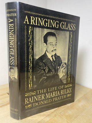 Item #768 A Ringing Glass: The Life of Rainer Maria Rilke. Donald A. Prater